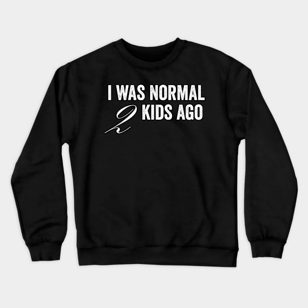 I Was Normal 2 Kids Ago Crewneck Sweatshirt by Horisondesignz